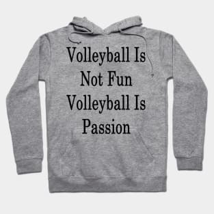 Volleyball Is Not Fun Volleyball Is Passion Hoodie